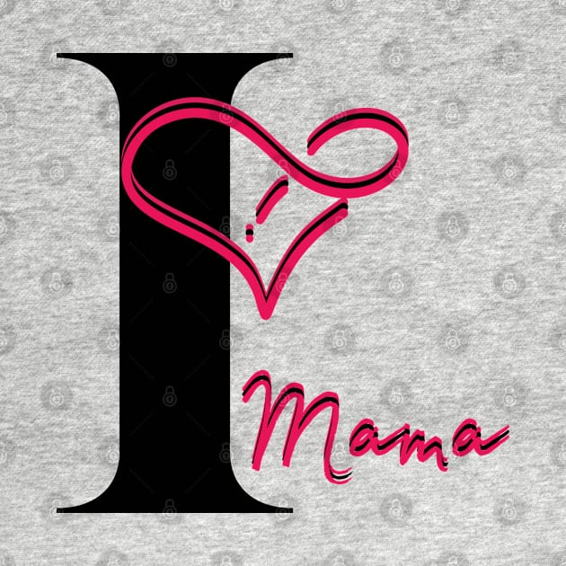 I Love Mama by MammaSaid